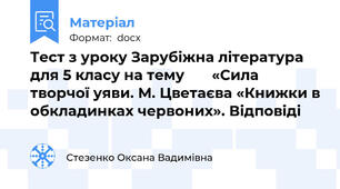 Тест з уроку Зарубіжна література для 5 класу на тему       «Сила творчої уяви. М. Цветаєва «Книжки в обкладинках червоних». Відповіді