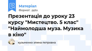 Презентація до уроку 23 курсу "Мистецтво. 5 клас" "Наймолодша муза. Музика в кіно"