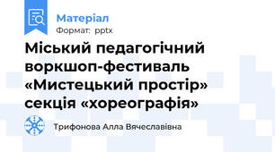 Міський педагогічний воркшоп-фестиваль  «Мистецький простір»  секція «хореографія»