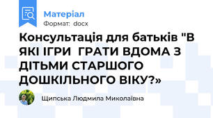 Консультація для батьків "В ЯКІ ІГРИ  ГРАТИ ВДОМА З ДІТЬМИ СТАРШОГО ДОШКІЛЬНОГО ВІКУ?»