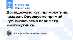 Досліджуємо кут, прямокутник, квадрат. Одержуємо прямий кут. Визначаємо периметр многокутника.