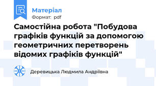 Самостійна робота "Побудова  графіків функцій за допомогою геометричних перетворень відомих графіків функцій"