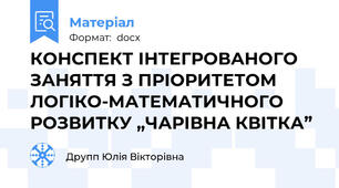 КОНСПЕКТ ІНТЕГРОВАНОГО ЗАНЯТТЯ З ПРІОРИТЕТОМ ЛОГІКО-МАТЕМАТИЧНОГО РОЗВИТКУ „ЧАРІВНА КВІТКА”