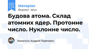 Будова атома. Склад атомних ядер. Протонне число. Нуклонне число.