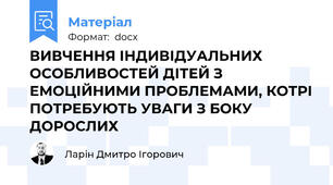 ВИВЧЕННЯ ІНДИВІДУАЛЬНИХ ОСОБЛИВОСТЕЙ ДІТЕЙ З ЕМОЦІЙНИМИ ПРОБЛЕМАМИ, КОТРІ ПОТРЕБУЮТЬ УВАГИ З БОКУ ДОРОСЛИХ