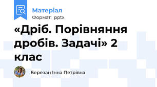 «Дріб. Порівняння дробів. Задачі» 2 клас