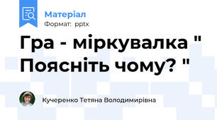 Гра - міркувалка " Поясніть чому? "