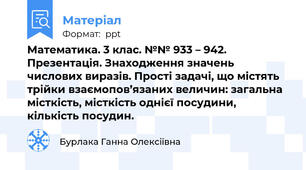 Математика. 3 клас. №№ 933 – 942. Презентація. Знаходження значень числових виразів. Прості задачі, що містять трійки взаємопов’язаних величин: загальна місткість, місткість однієї посудини, кількість посудин.