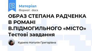 ОБРАЗ СТЕПАНА РАДЧЕНКА В РОМАНІ В.ПІДМОГИЛЬНОГО «МІСТО» Тестові завдання