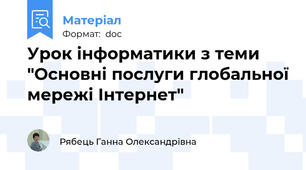 Урок інформатики з теми "Основні послуги глобальної мережі Інтернет"