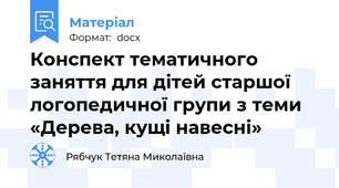 Конспект тематичного  заняття для дітей старшої логопедичної групи з теми «Дерева, кущі навесні»