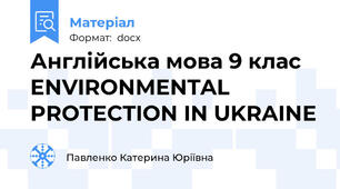 Англійська мова 9 клас ENVIRONMENTAL PROTECTION IN UKRAINE