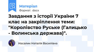Завдання з історії України 7 клас на закріплення теми: "Королівство Руське (Галицько - Волинська держава)".
