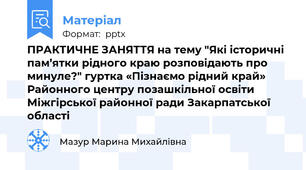 ПРАКТИЧНЕ ЗАНЯТТЯ на тему "Які історичні пам’ятки рідного краю розповідають про минуле?" гуртка «Пізнаємо рідний край» Районного центру позашкільної освіти Міжгірської районної ради Закарпатської області