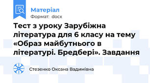 Тест з уроку Зарубіжна література для 6 класу на тему  «Образ майбутнього в літературі. Бредбері». Завдання