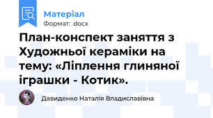 План-конспект заняття з Художньої кераміки на тему: «Ліплення глиняної іграшки - Котик».