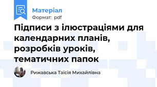 Підписи з ілюстраціями для календарних планів, розробків уроків, тематичних папок