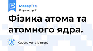 Фізика атома та атомного ядра.