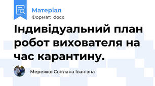 Індивідуальний план робот вихователя на час карантину.
