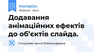 Додавання анімаційних ефектів до об’єктів слайда.