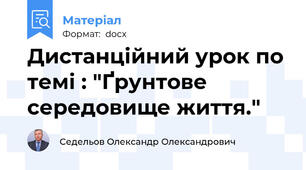 Дистанційний урок по темі : "Ґрунтове середовище життя."