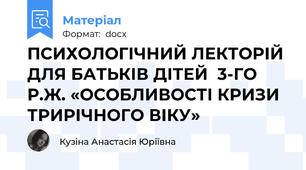 ПСИХОЛОГІЧНИЙ ЛЕКТОРІЙ  ДЛЯ БАТЬКІВ ДІТЕЙ  3-ГО Р.Ж. «ОСОБЛИВОСТІ КРИЗИ ТРИРІЧНОГО ВІКУ»