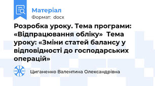 Розробка уроку. Тема програми: «Відпрацювання обліку»  Тема уроку: «Зміни статей балансу у відповідності до господарських операцій»