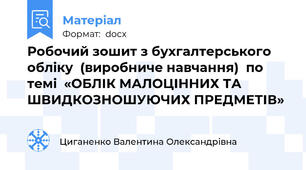 Робочий зошит з бухгалтерського обліку  (виробниче навчання)  по темі  «ОБЛІК МАЛОЦІННИХ ТА ШВИДКОЗНОШУЮЧИХ ПРЕДМЕТІВ»