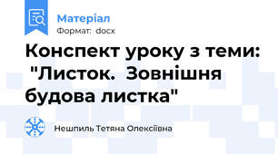 Конспект уроку з теми:  "Листок.  Зовнішня будова листка"