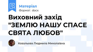 Виховний захід "ЗЕМЛЮ НАШУ СПАСЕ СВЯТА ЛЮБОВ"