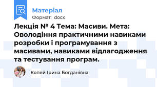 Лекція № 4 Тема: Масиви. Мета: Оволодіння практичними навиками розробки і програмування з масивами, навиками відлагодження та тестування програм.