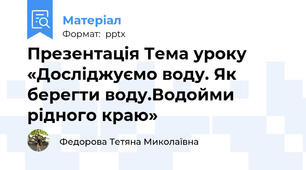 Презентація Тема уроку «Досліджуємо воду. Як берегти воду.Водойми рідного краю»