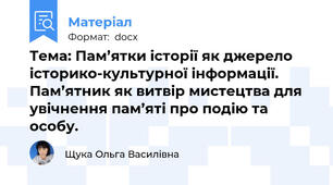Тема: Пам’ятки історії як джерело історико-культурної інформації. Пам’ятник як витвір мистецтва для увічнення пам’яті про подію та особу.
