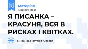 Я ПИСАНКА – КРАСУНЯ, ВСЯ В РИСКАХ І КВІТКАХ.