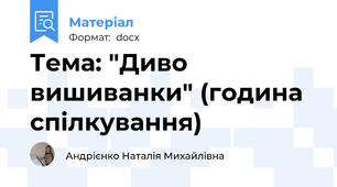 Тема: "Диво вишиванки" (година спілкування)