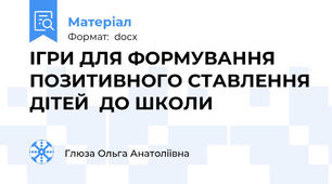 ІГРИ ДЛЯ ФОРМУВАННЯ ПОЗИТИВНОГО СТАВЛЕННЯ ДІТЕЙ  ДО ШКОЛИ
