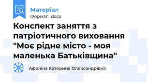 Конспект заняття з патріотичного виховання "Моє рідне місто - моя маленька Батьківщина"