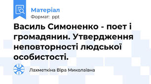 Василь Симоненко - поет і громадянин. Утвердження неповторності людської особистості.