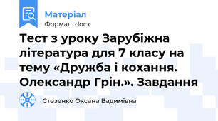 Тест з уроку Зарубіжна література для 7 класу на тему «Дружба і кохання. Олександр Грін.». Завдання