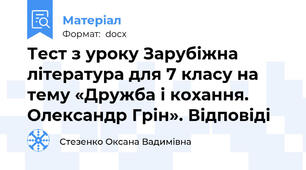 Тест з уроку Зарубіжна література для 7 класу на тему «Дружба і кохання. Олександр Грін». Відповіді