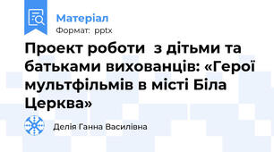 Проект роботи  з дітьми та батьками вихованців: «Герої мультфільмів в місті Біла Церква»