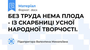 БЕЗ ТРУДА НЕМА ПЛОДА - ІЗ СКАРБНИЦІ УСНОЇ НАРОДНОЇ ТВОРЧОСТІ.