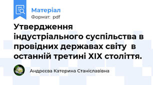 Утвердження індустріального суспільства в провідних державах світу  в останній третині ХІХ століття.