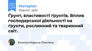 Ґрунт, властивості ґрунтів. Вплив господарської діяльності на ґрунти, рослинний та тваринний світ.
