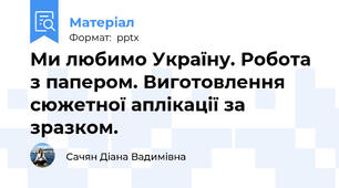 Ми любимо Україну. Робота з папером. Виготовлення сюжетної аплікації за зразком.