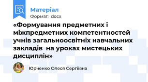«Формування предметних і міжпредметних компетентностей  учнів загальноосвітніх навчальних закладів  на уроках мистецьких дисциплін»