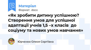 «Як зробити дитину успішною?  Створення умов для успішної адаптації учнів 1,5 –х класів  до соціуму та нових умов навчання»