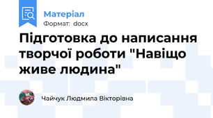 Підготовка до написання творчої роботи "Навіщо живе людина"
