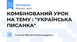 КОМБІНОВАНИЙ УРОК НА ТЕМУ : "УКРАЇНСЬКА ПИСАНКА"