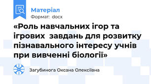 «Роль навчальних ігор та ігрових  завдань для розвитку пізнавального інтересу учнів при вивченні біології»